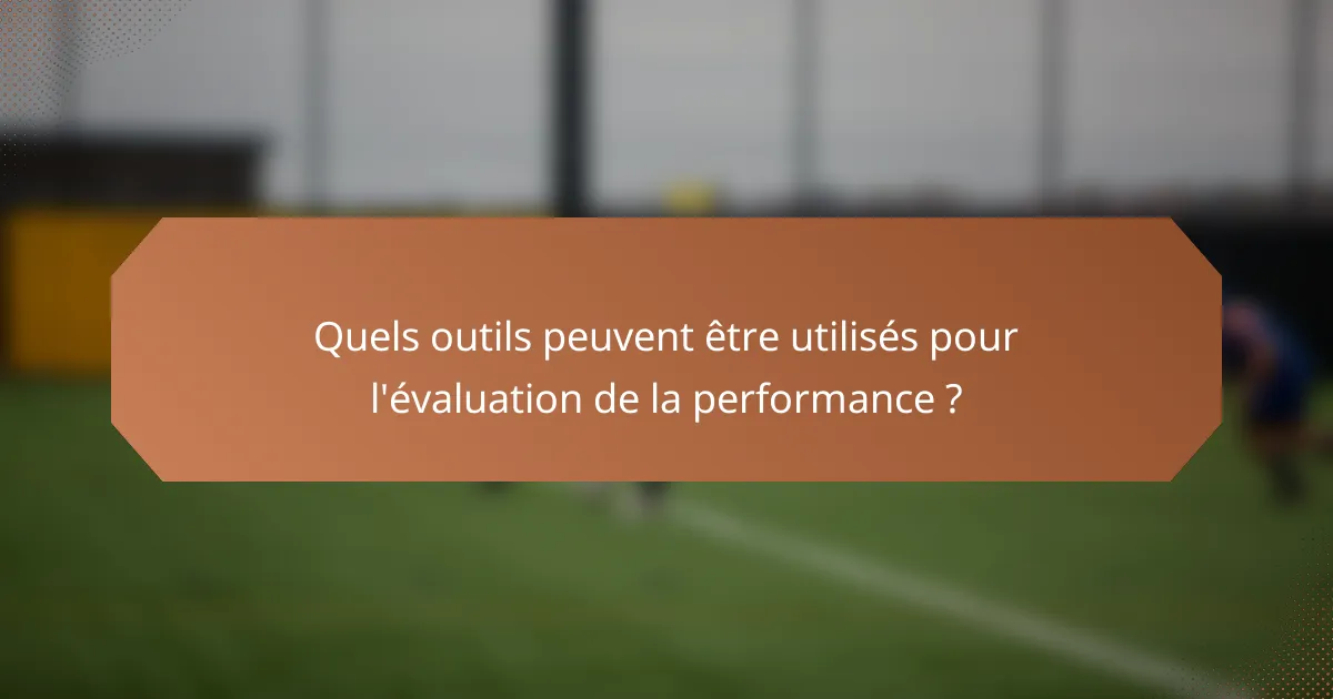 Quels outils peuvent être utilisés pour l'évaluation de la performance ?