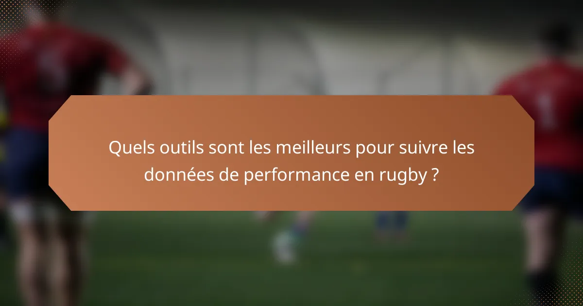 Quels outils sont les meilleurs pour suivre les données de performance en rugby ?
