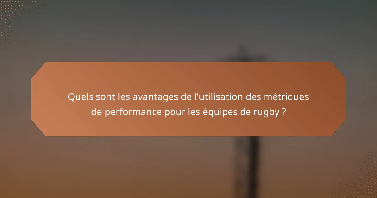 Quels sont les avantages de l'utilisation des métriques de performance pour les équipes de rugby ?