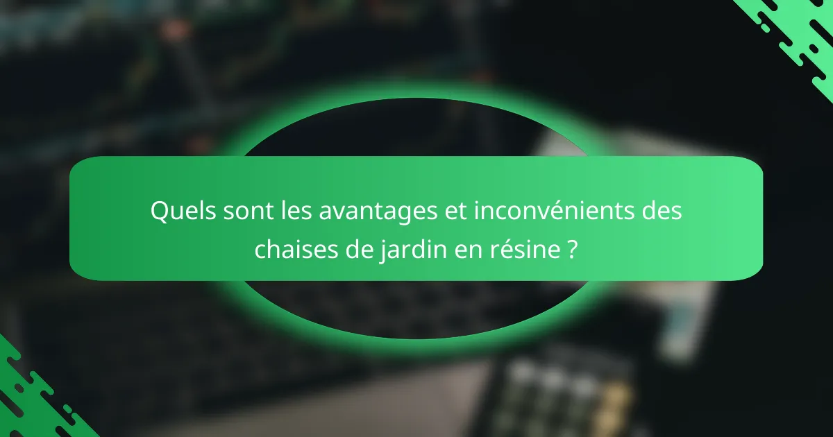 Quels sont les avantages et inconvénients des chaises de jardin en résine ?
