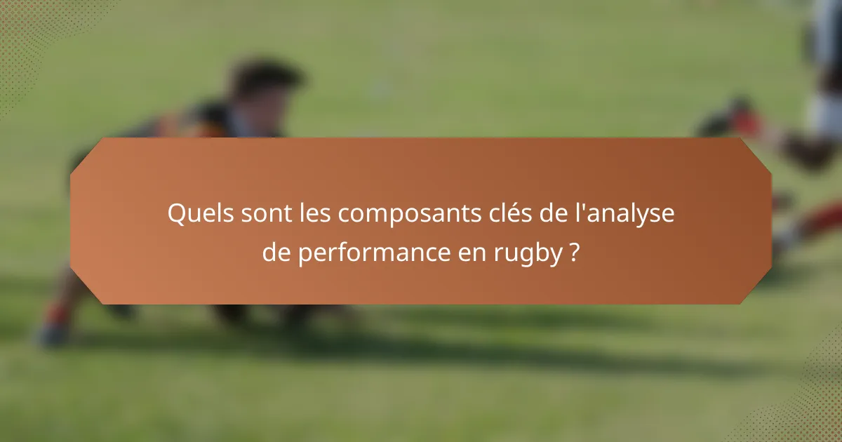 Quels sont les composants clés de l'analyse de performance en rugby ?