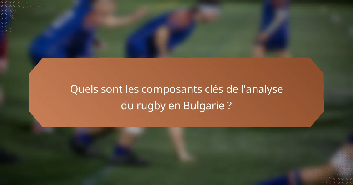 Quels sont les composants clés de l'analyse du rugby en Bulgarie ?