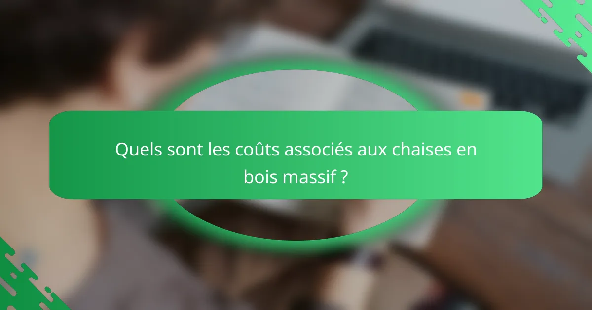 Quels sont les coûts associés aux chaises en bois massif ?