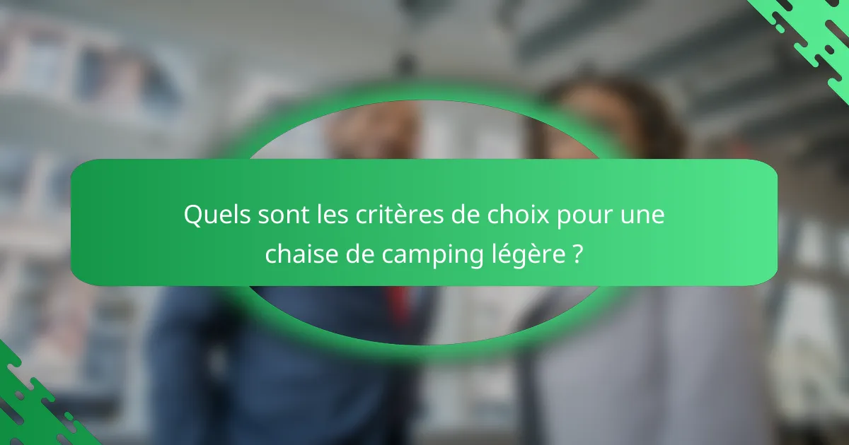 Quels sont les critères de choix pour une chaise de camping légère ?