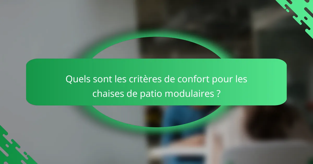 Quels sont les critères de confort pour les chaises de patio modulaires ?