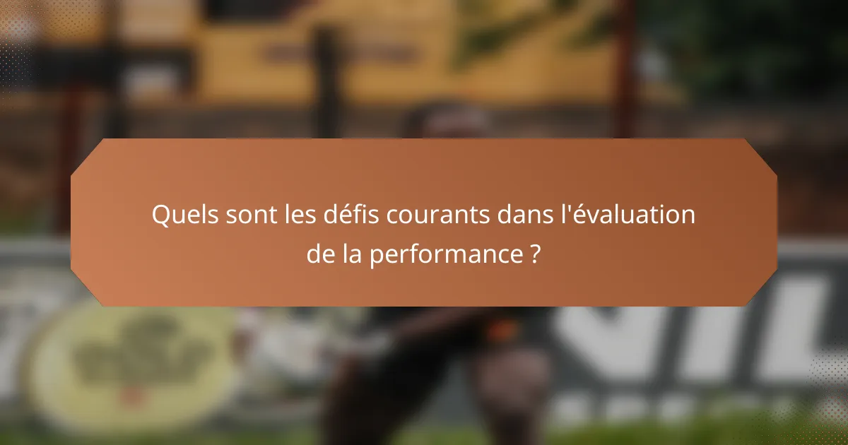 Quels sont les défis courants dans l'évaluation de la performance ?