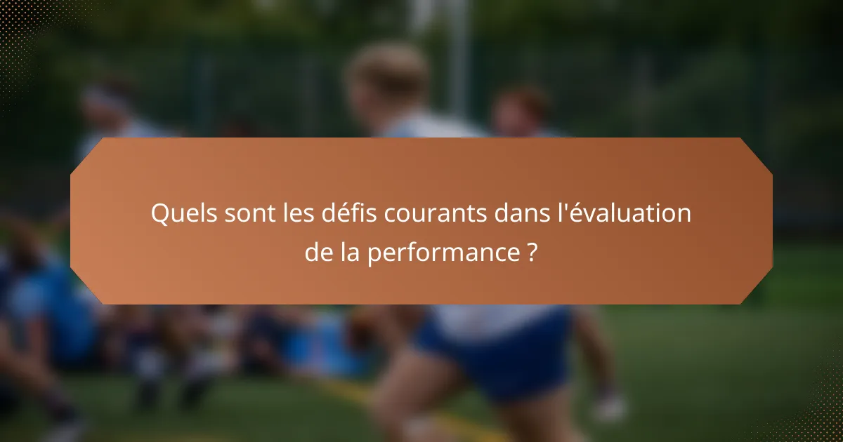 Quels sont les défis courants dans l'évaluation de la performance ?