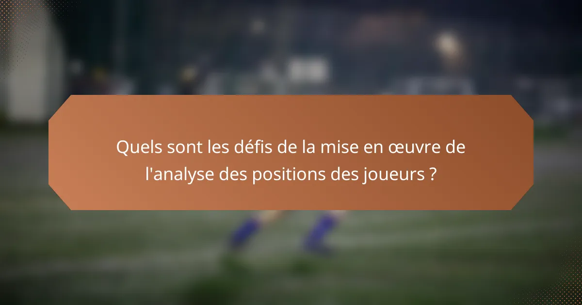 Quels sont les défis de la mise en œuvre de l'analyse des positions des joueurs ?