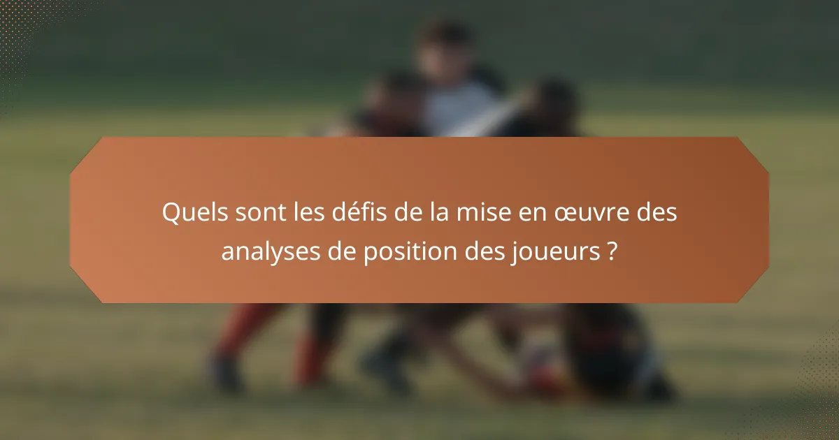 Quels sont les défis de la mise en œuvre des analyses de position des joueurs ?