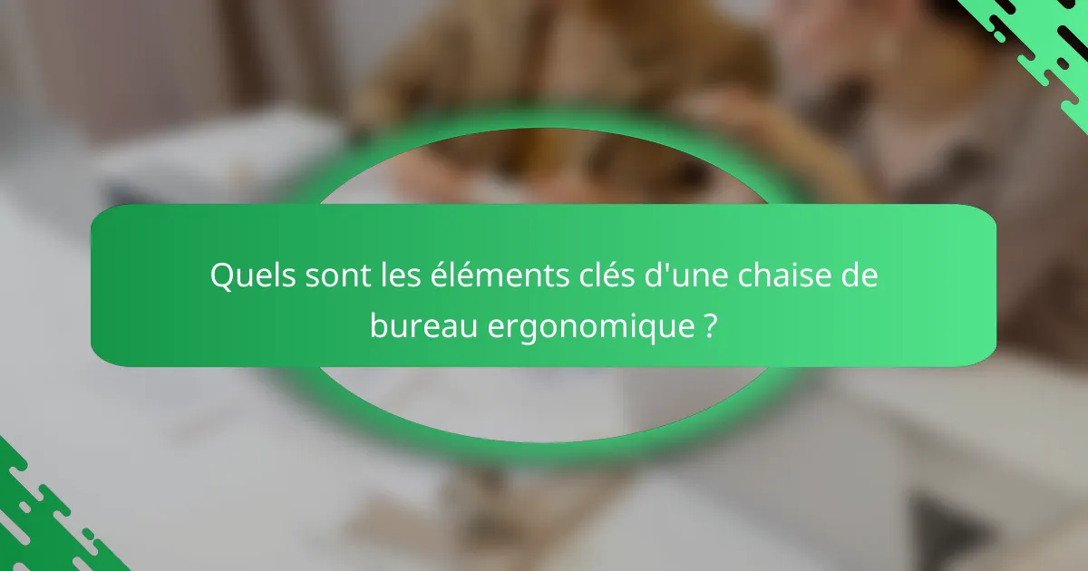 Quels sont les éléments clés d'une chaise de bureau ergonomique ?