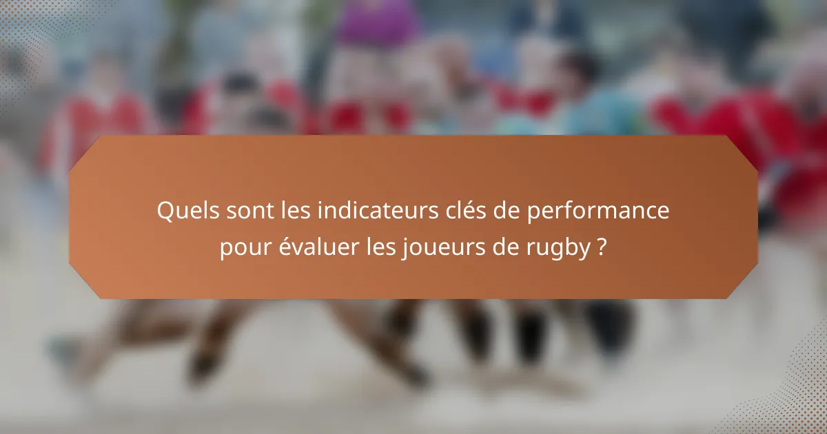 Quels sont les indicateurs clés de performance pour évaluer les joueurs de rugby ?