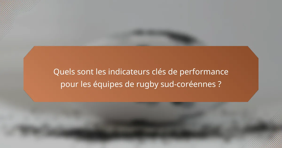 Quels sont les indicateurs clés de performance pour les équipes de rugby sud-coréennes ?