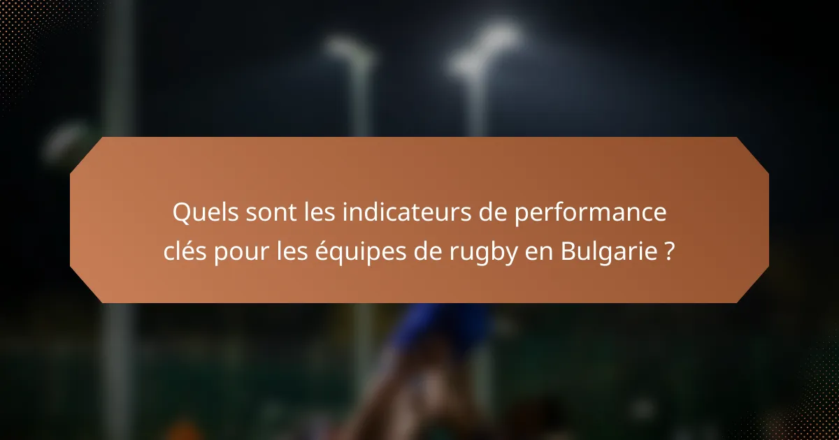 Quels sont les indicateurs de performance clés pour les équipes de rugby en Bulgarie ?