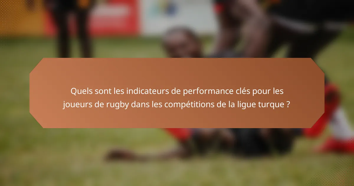 Quels sont les indicateurs de performance clés pour les joueurs de rugby dans les compétitions de la ligue turque ?