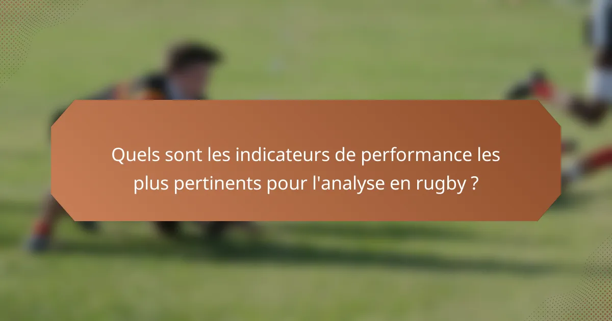 Quels sont les indicateurs de performance les plus pertinents pour l'analyse en rugby ?