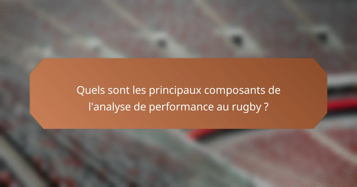 Quels sont les principaux composants de l'analyse de performance au rugby ?