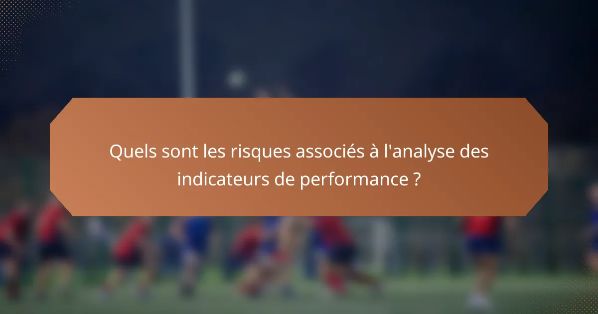 Quels sont les risques associés à l'analyse des indicateurs de performance ?