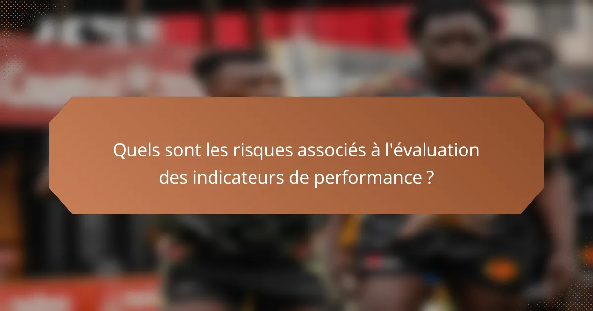 Quels sont les risques associés à l'évaluation des indicateurs de performance ?